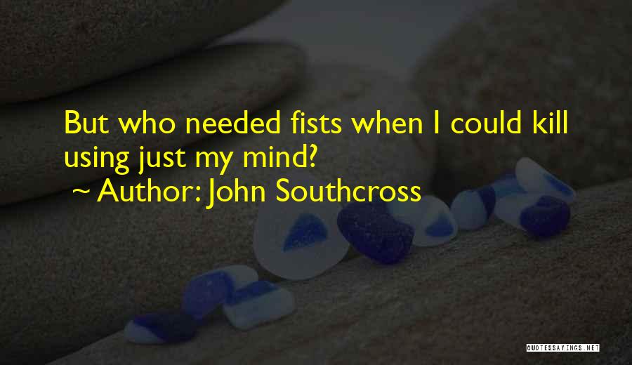 John Southcross Quotes: But Who Needed Fists When I Could Kill Using Just My Mind?