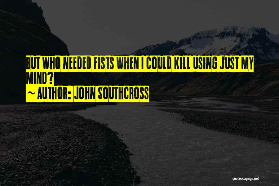 John Southcross Quotes: But Who Needed Fists When I Could Kill Using Just My Mind?