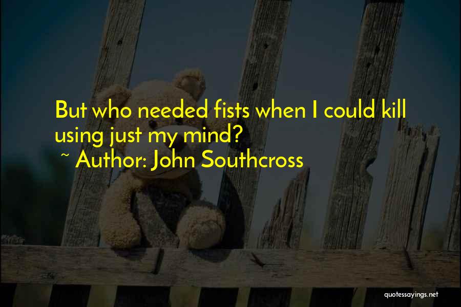 John Southcross Quotes: But Who Needed Fists When I Could Kill Using Just My Mind?