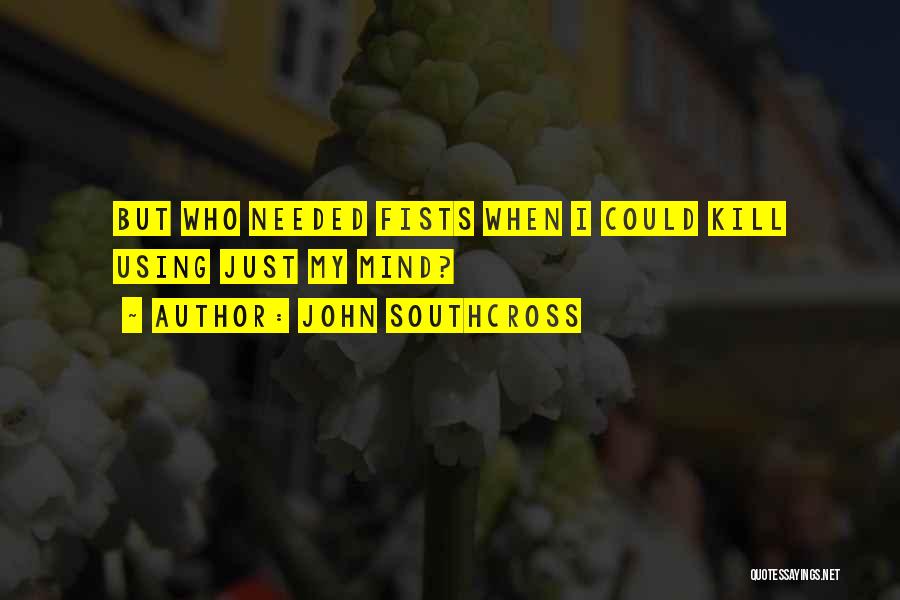 John Southcross Quotes: But Who Needed Fists When I Could Kill Using Just My Mind?