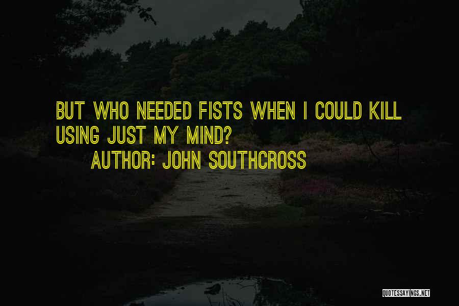 John Southcross Quotes: But Who Needed Fists When I Could Kill Using Just My Mind?