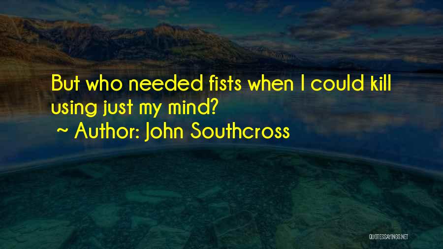 John Southcross Quotes: But Who Needed Fists When I Could Kill Using Just My Mind?