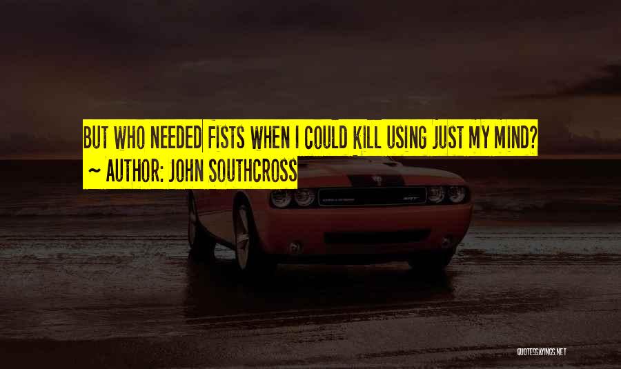 John Southcross Quotes: But Who Needed Fists When I Could Kill Using Just My Mind?