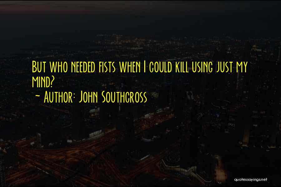 John Southcross Quotes: But Who Needed Fists When I Could Kill Using Just My Mind?