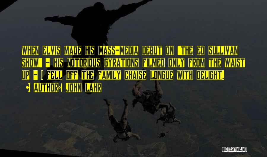 John Lahr Quotes: When Elvis Made His Mass-media Debut On 'the Ed Sullivan Show' - His Notorious Gyrations Filmed Only From The Waist