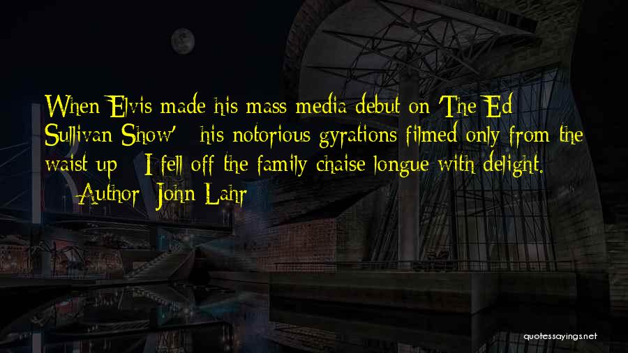 John Lahr Quotes: When Elvis Made His Mass-media Debut On 'the Ed Sullivan Show' - His Notorious Gyrations Filmed Only From The Waist