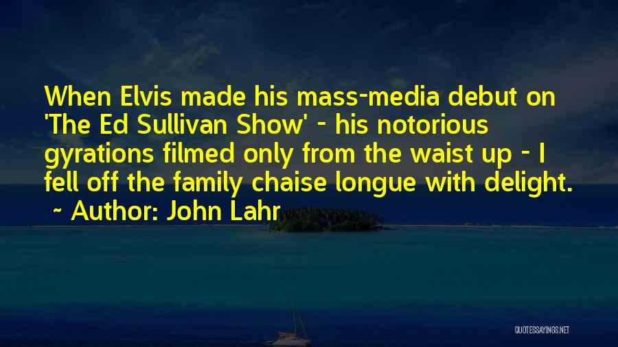 John Lahr Quotes: When Elvis Made His Mass-media Debut On 'the Ed Sullivan Show' - His Notorious Gyrations Filmed Only From The Waist