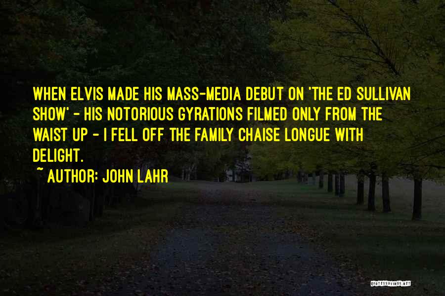 John Lahr Quotes: When Elvis Made His Mass-media Debut On 'the Ed Sullivan Show' - His Notorious Gyrations Filmed Only From The Waist