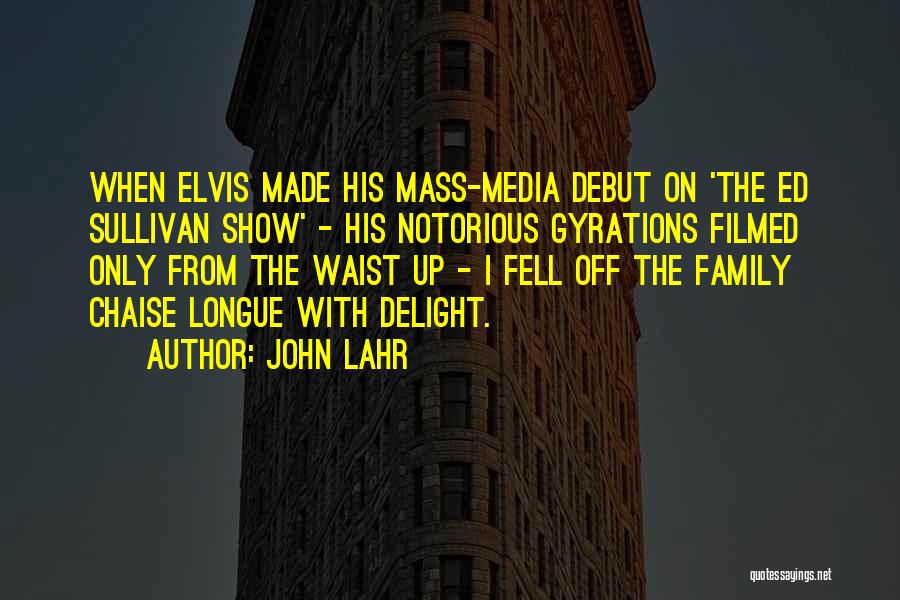 John Lahr Quotes: When Elvis Made His Mass-media Debut On 'the Ed Sullivan Show' - His Notorious Gyrations Filmed Only From The Waist