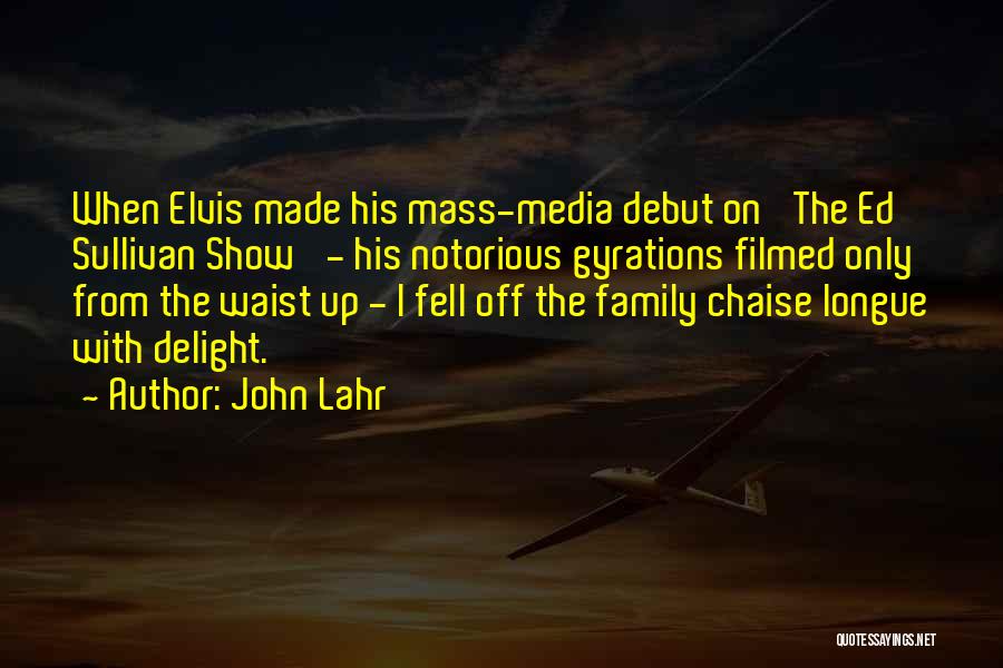 John Lahr Quotes: When Elvis Made His Mass-media Debut On 'the Ed Sullivan Show' - His Notorious Gyrations Filmed Only From The Waist