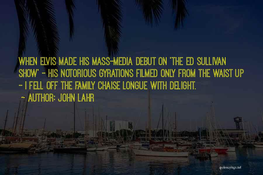 John Lahr Quotes: When Elvis Made His Mass-media Debut On 'the Ed Sullivan Show' - His Notorious Gyrations Filmed Only From The Waist