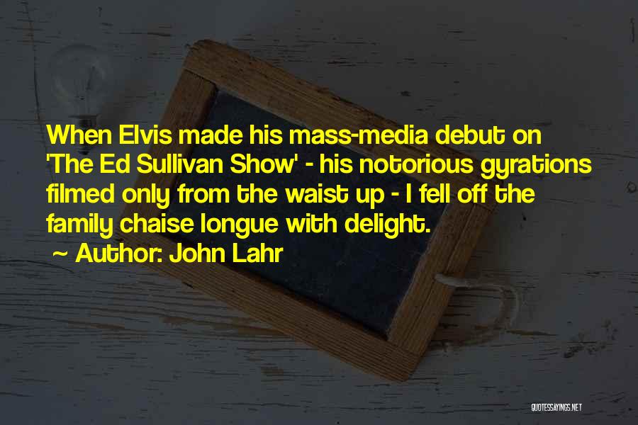 John Lahr Quotes: When Elvis Made His Mass-media Debut On 'the Ed Sullivan Show' - His Notorious Gyrations Filmed Only From The Waist