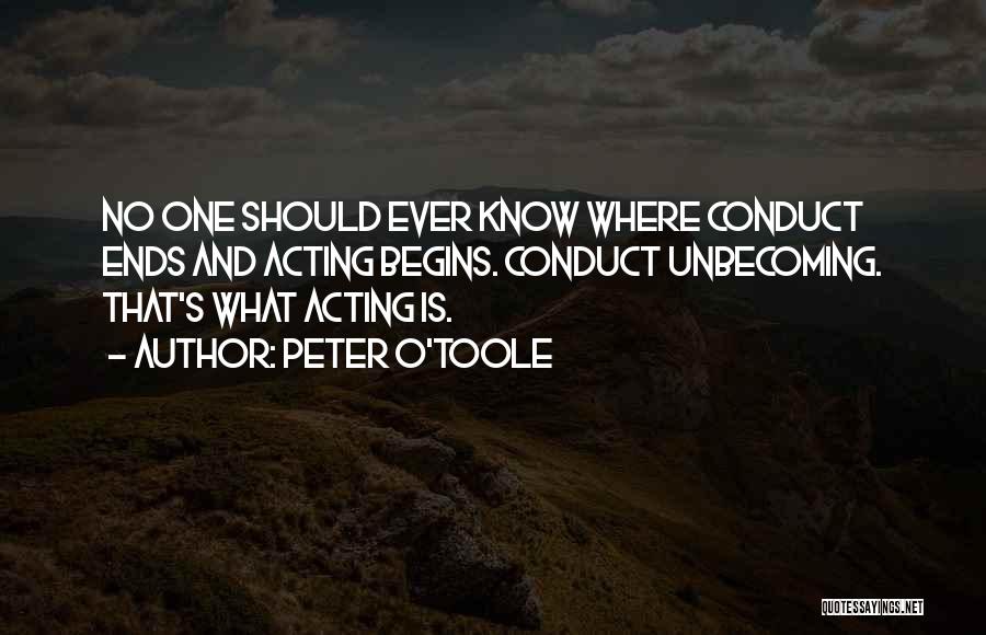 Peter O'Toole Quotes: No One Should Ever Know Where Conduct Ends And Acting Begins. Conduct Unbecoming. That's What Acting Is.