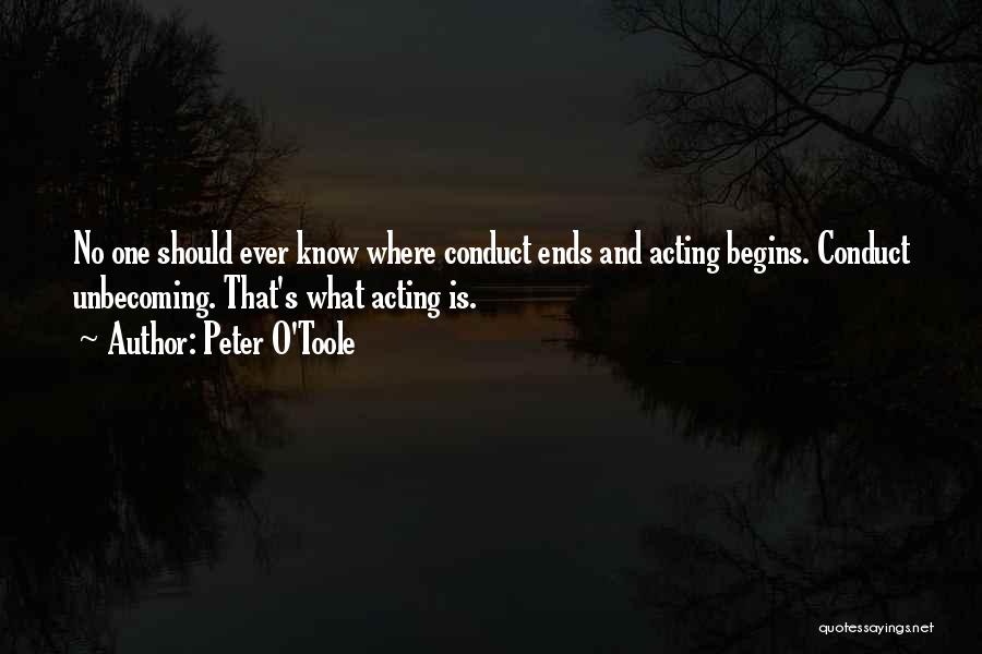 Peter O'Toole Quotes: No One Should Ever Know Where Conduct Ends And Acting Begins. Conduct Unbecoming. That's What Acting Is.