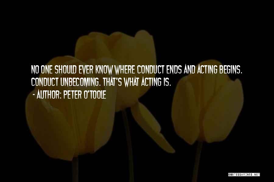 Peter O'Toole Quotes: No One Should Ever Know Where Conduct Ends And Acting Begins. Conduct Unbecoming. That's What Acting Is.