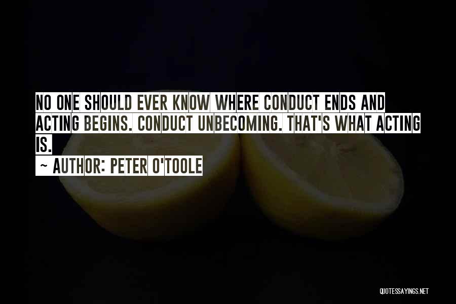 Peter O'Toole Quotes: No One Should Ever Know Where Conduct Ends And Acting Begins. Conduct Unbecoming. That's What Acting Is.