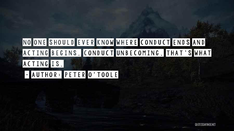 Peter O'Toole Quotes: No One Should Ever Know Where Conduct Ends And Acting Begins. Conduct Unbecoming. That's What Acting Is.