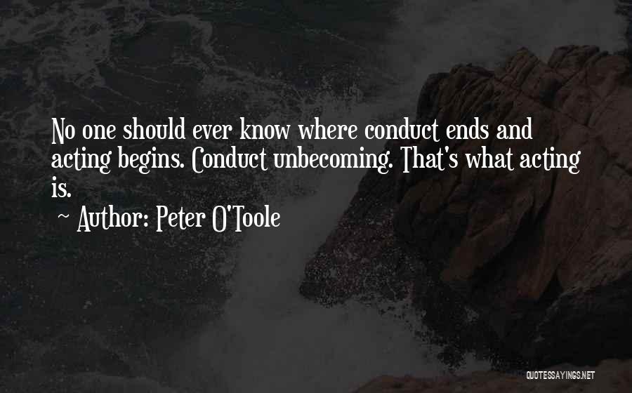 Peter O'Toole Quotes: No One Should Ever Know Where Conduct Ends And Acting Begins. Conduct Unbecoming. That's What Acting Is.