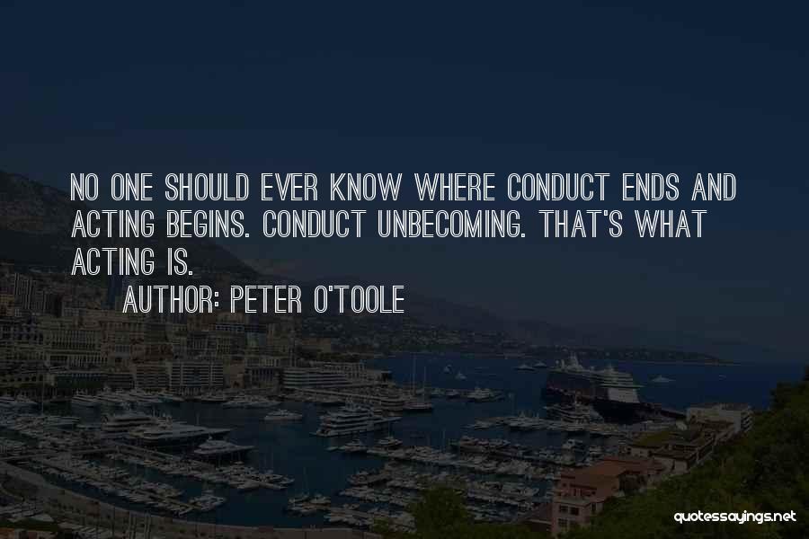 Peter O'Toole Quotes: No One Should Ever Know Where Conduct Ends And Acting Begins. Conduct Unbecoming. That's What Acting Is.