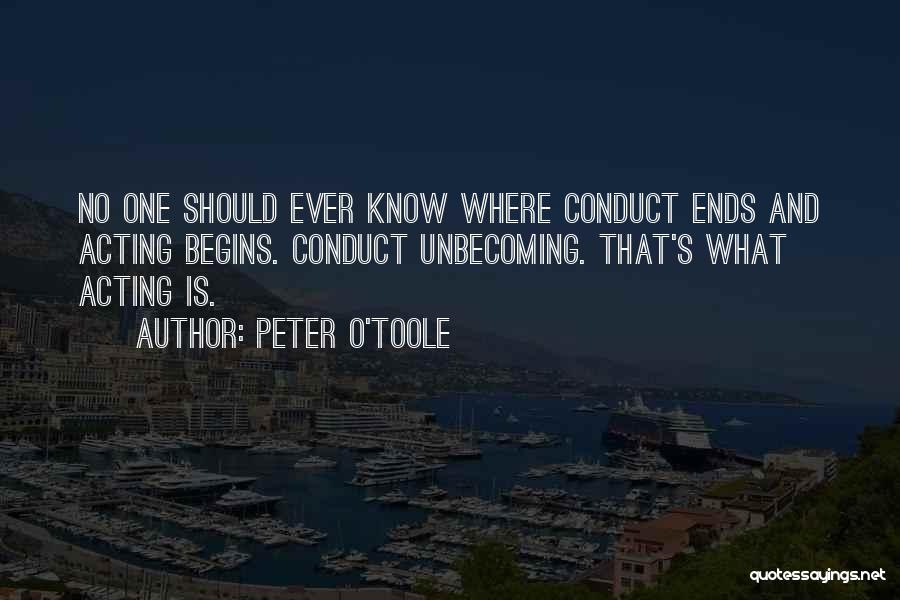 Peter O'Toole Quotes: No One Should Ever Know Where Conduct Ends And Acting Begins. Conduct Unbecoming. That's What Acting Is.