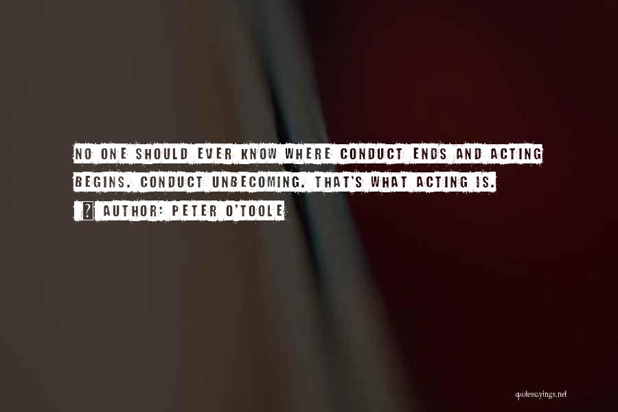 Peter O'Toole Quotes: No One Should Ever Know Where Conduct Ends And Acting Begins. Conduct Unbecoming. That's What Acting Is.