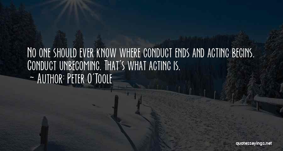 Peter O'Toole Quotes: No One Should Ever Know Where Conduct Ends And Acting Begins. Conduct Unbecoming. That's What Acting Is.
