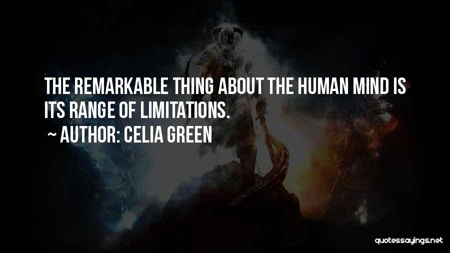 Celia Green Quotes: The Remarkable Thing About The Human Mind Is Its Range Of Limitations.