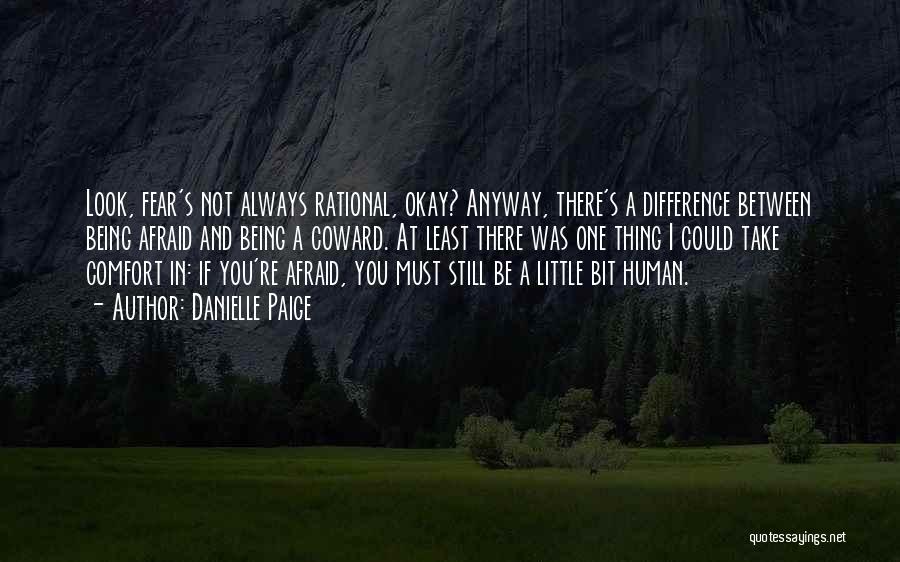 Danielle Paige Quotes: Look, Fear's Not Always Rational, Okay? Anyway, There's A Difference Between Being Afraid And Being A Coward. At Least There