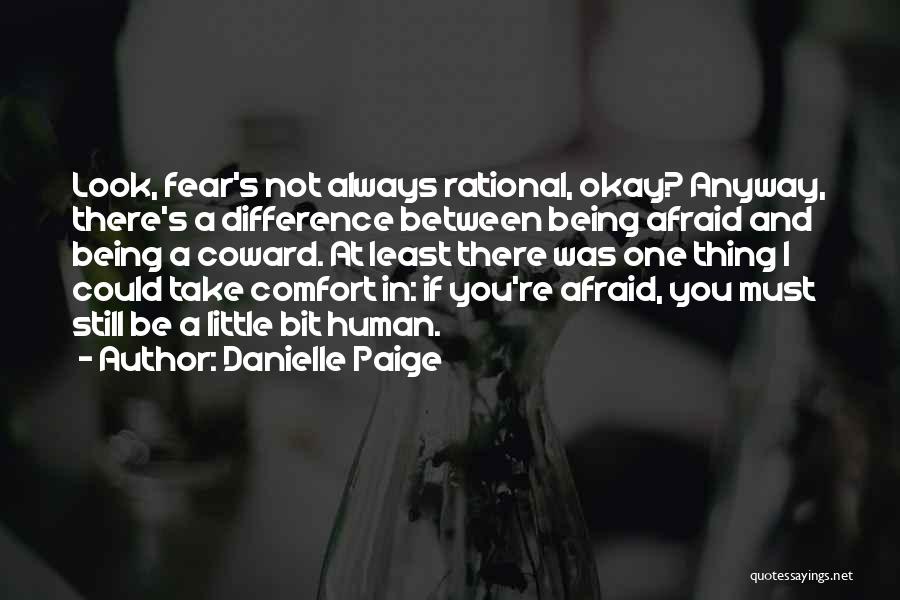 Danielle Paige Quotes: Look, Fear's Not Always Rational, Okay? Anyway, There's A Difference Between Being Afraid And Being A Coward. At Least There