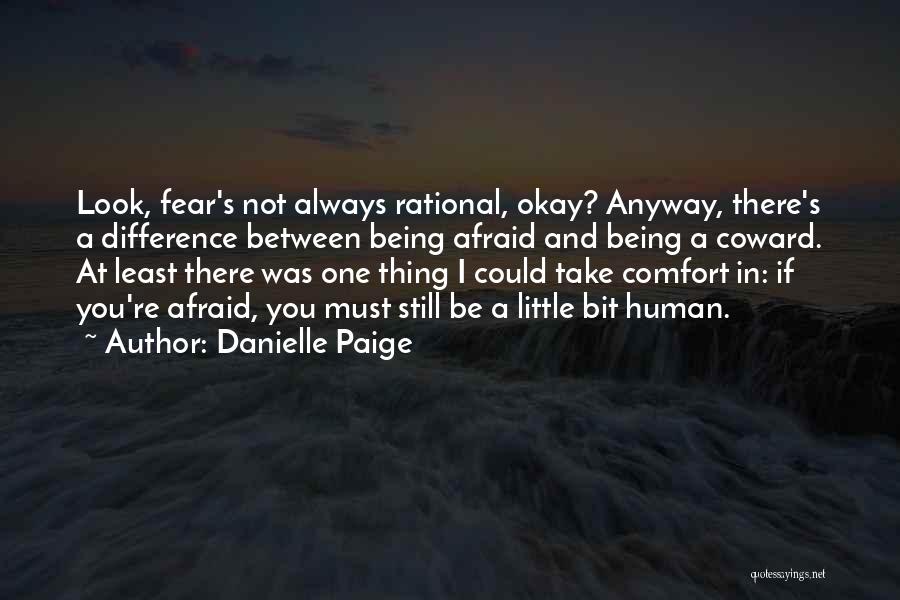 Danielle Paige Quotes: Look, Fear's Not Always Rational, Okay? Anyway, There's A Difference Between Being Afraid And Being A Coward. At Least There