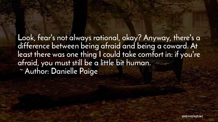 Danielle Paige Quotes: Look, Fear's Not Always Rational, Okay? Anyway, There's A Difference Between Being Afraid And Being A Coward. At Least There
