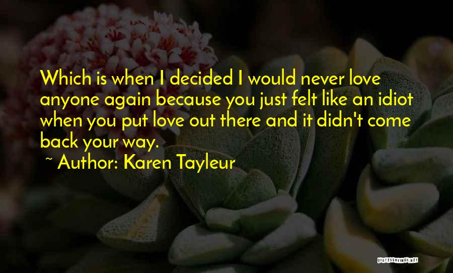 Karen Tayleur Quotes: Which Is When I Decided I Would Never Love Anyone Again Because You Just Felt Like An Idiot When You