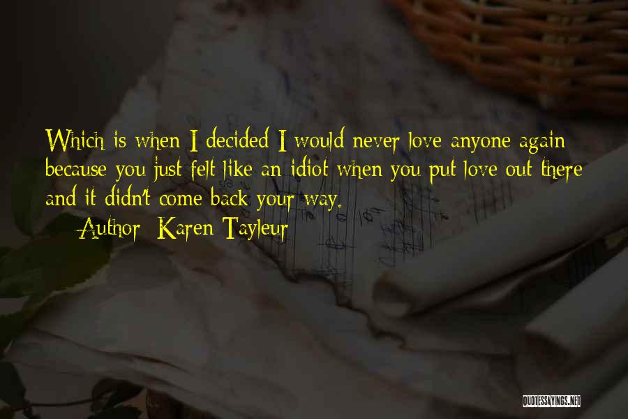 Karen Tayleur Quotes: Which Is When I Decided I Would Never Love Anyone Again Because You Just Felt Like An Idiot When You