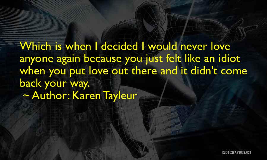 Karen Tayleur Quotes: Which Is When I Decided I Would Never Love Anyone Again Because You Just Felt Like An Idiot When You