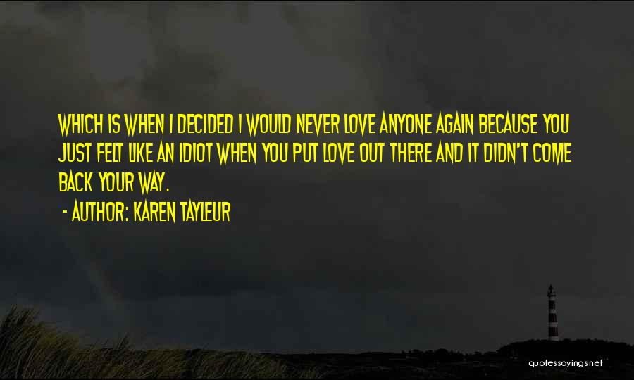 Karen Tayleur Quotes: Which Is When I Decided I Would Never Love Anyone Again Because You Just Felt Like An Idiot When You