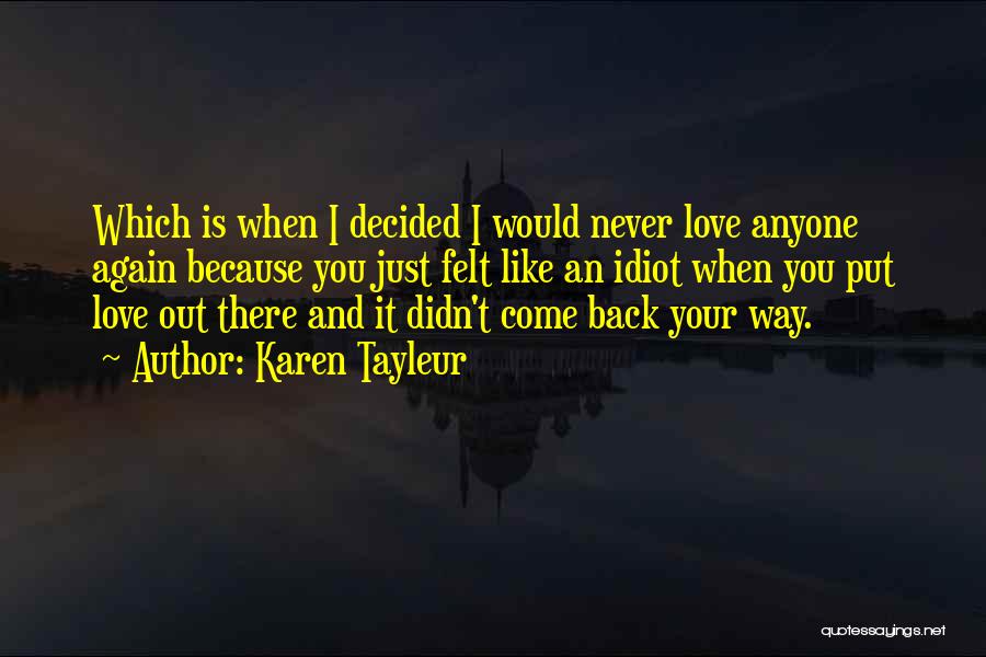 Karen Tayleur Quotes: Which Is When I Decided I Would Never Love Anyone Again Because You Just Felt Like An Idiot When You