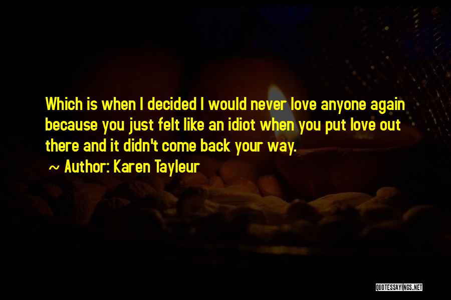 Karen Tayleur Quotes: Which Is When I Decided I Would Never Love Anyone Again Because You Just Felt Like An Idiot When You