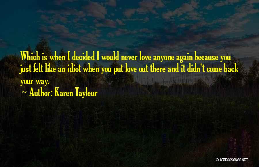Karen Tayleur Quotes: Which Is When I Decided I Would Never Love Anyone Again Because You Just Felt Like An Idiot When You