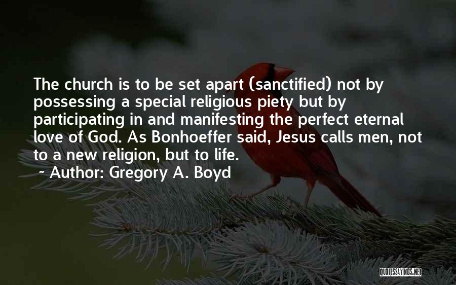 Gregory A. Boyd Quotes: The Church Is To Be Set Apart (sanctified) Not By Possessing A Special Religious Piety But By Participating In And