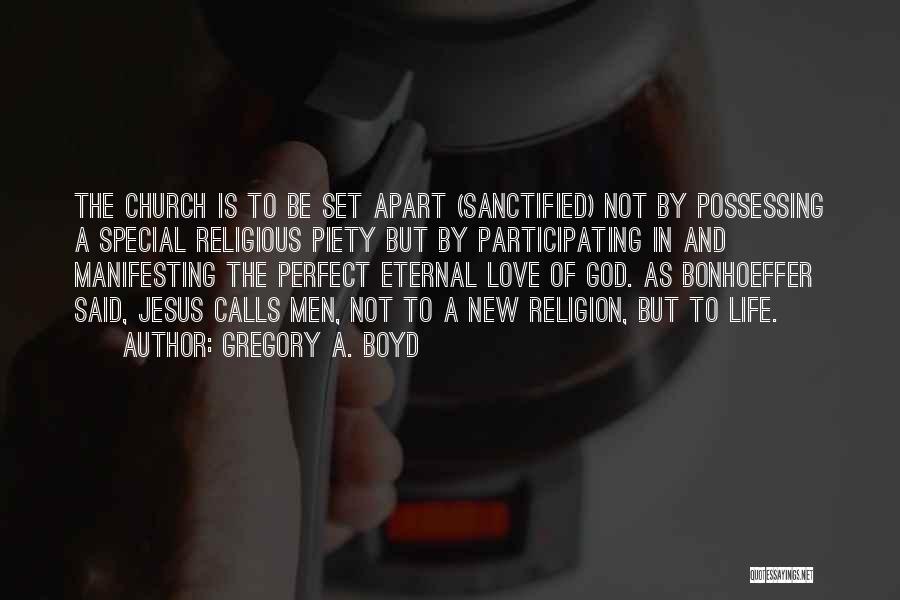 Gregory A. Boyd Quotes: The Church Is To Be Set Apart (sanctified) Not By Possessing A Special Religious Piety But By Participating In And