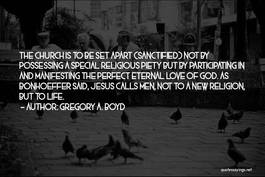 Gregory A. Boyd Quotes: The Church Is To Be Set Apart (sanctified) Not By Possessing A Special Religious Piety But By Participating In And