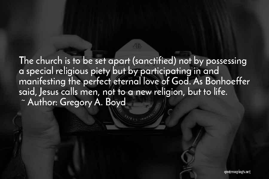 Gregory A. Boyd Quotes: The Church Is To Be Set Apart (sanctified) Not By Possessing A Special Religious Piety But By Participating In And