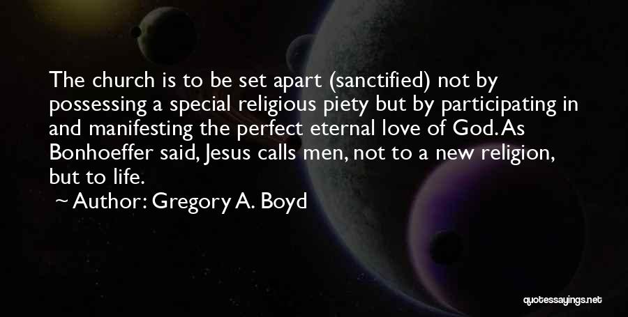 Gregory A. Boyd Quotes: The Church Is To Be Set Apart (sanctified) Not By Possessing A Special Religious Piety But By Participating In And