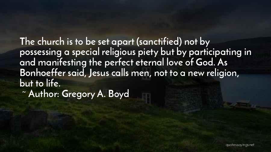 Gregory A. Boyd Quotes: The Church Is To Be Set Apart (sanctified) Not By Possessing A Special Religious Piety But By Participating In And