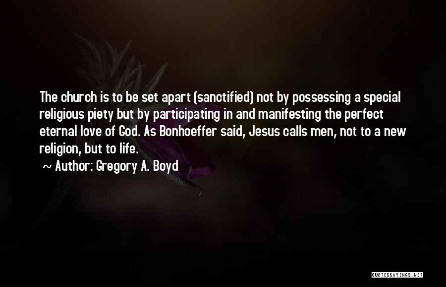 Gregory A. Boyd Quotes: The Church Is To Be Set Apart (sanctified) Not By Possessing A Special Religious Piety But By Participating In And
