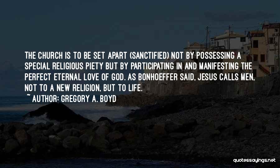 Gregory A. Boyd Quotes: The Church Is To Be Set Apart (sanctified) Not By Possessing A Special Religious Piety But By Participating In And