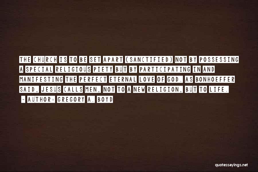 Gregory A. Boyd Quotes: The Church Is To Be Set Apart (sanctified) Not By Possessing A Special Religious Piety But By Participating In And