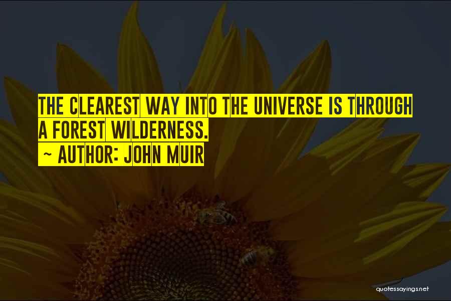 John Muir Quotes: The Clearest Way Into The Universe Is Through A Forest Wilderness.