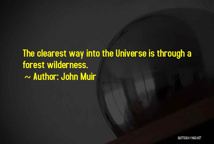 John Muir Quotes: The Clearest Way Into The Universe Is Through A Forest Wilderness.