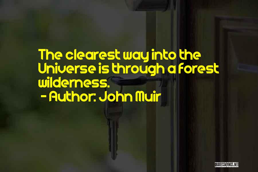 John Muir Quotes: The Clearest Way Into The Universe Is Through A Forest Wilderness.